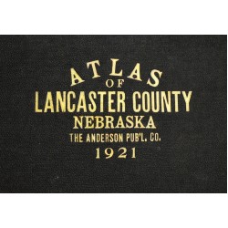 Atlas of Lancaster County, Nebraska: Containing Maps of Townships of the County, Maps of State, United States and World, Farmers Directory, Analysis of the System of U.S. Land Surveys